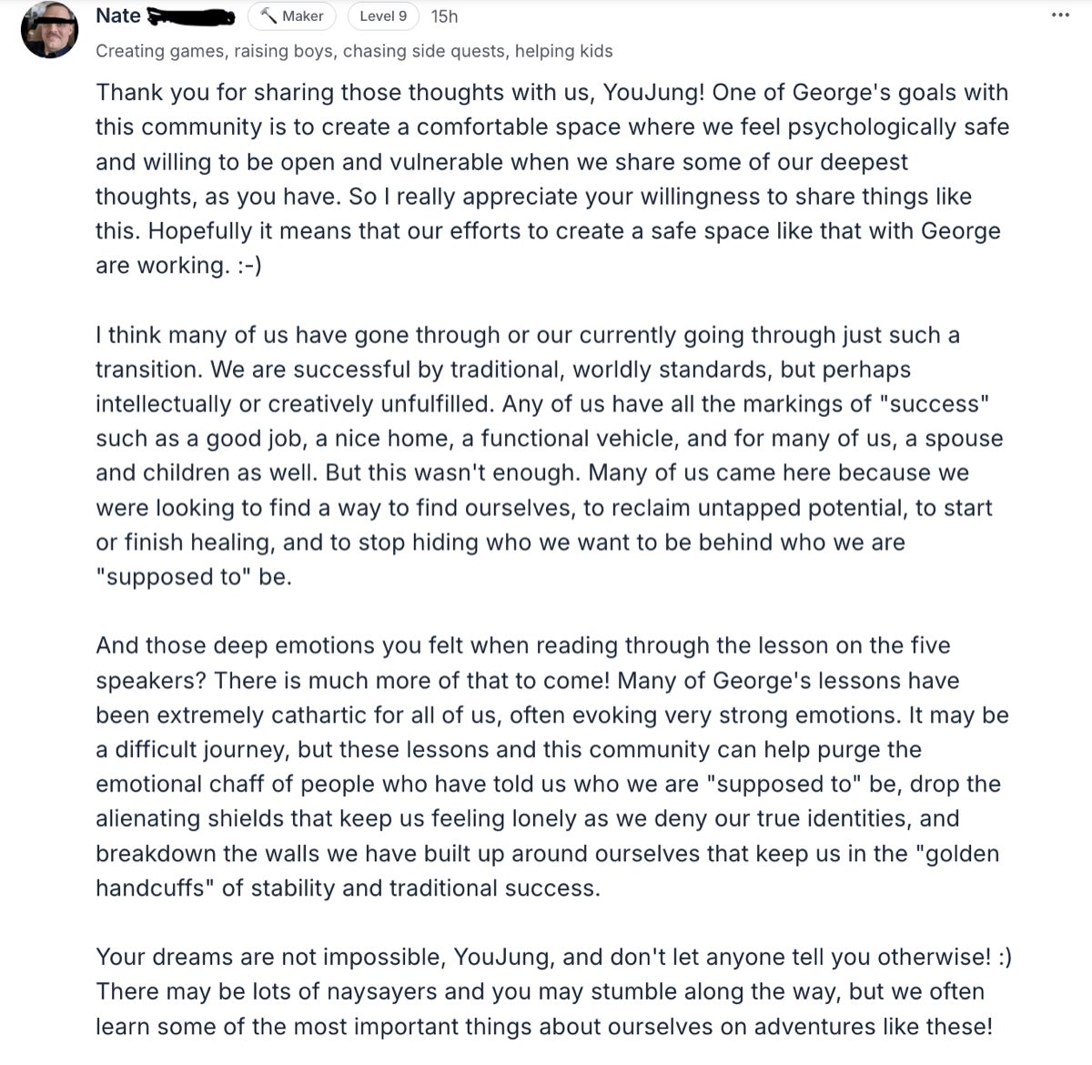 Many of us came here because we were looking to find a way to find ourselves, to reclaim untapped potential... many of George's lessons have been extremely cathartic for all of us. — Nate · software engineer